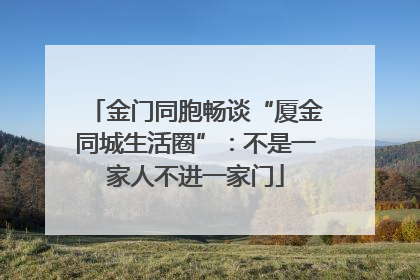 金门同胞畅谈“厦金同城生活圈”：不是一家人不进一家门